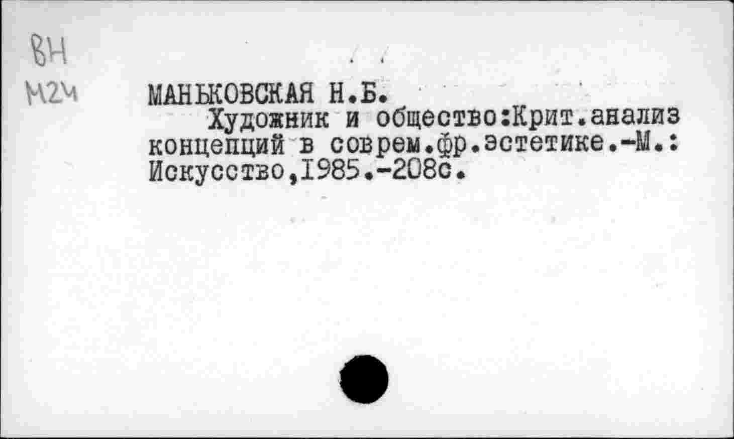 ﻿МАНЬКОВСКАЯ Н.Б.
Художник и общество:Крит.анализ концепций в соврем.фр.эстетике.-М.: Искусство,1985.-208с•